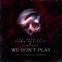 We Don't Play (feat. Down A.K.A Kilo & Fingazz) [Explicit]