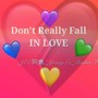 Don't Really Fall IN LOVE