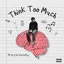 Think Too Much (Explicit)