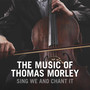 Sing We and Chant It: The Music Of Thomas Morley