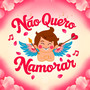 Não Quero Namorar (Explicit)