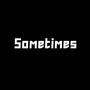 Sometimes