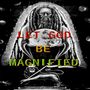 Let God Be Magnified!