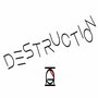 Destruction