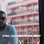 Weil Du Nicht Da Bist (Explicit)