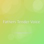 Fathers Tender Voice