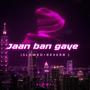 Jaan Ban Gaye (Slowed+Reverb)