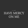 Have Mercy on Me (Explicit)