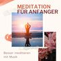 Meditation für Anfanger: Besser meditieren mit Musik, sich konzentrieren, fokussieren und entspannen