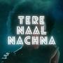 Tere Naal Nachna