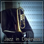 Jazz in Darkness – Jazz for Evening, Late Dinner, Romantic Meeting