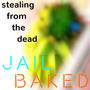 stealing from the dead (from jailbaked)