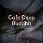 Cafe Deep Buddha - Deep Lounge Chill And World Beat, Vol. 04