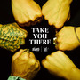 TAKE YOU THERE (Explicit)