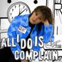 All I Do Is Complain. (Explicit)