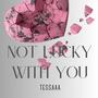 NOT LUCKY WITH YOU (Explicit)