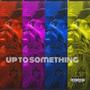 Up To Something (Explicit)