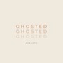 GHOSTED (Acoustic Version)