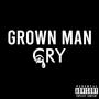 Grown Man Cry (Explicit)