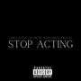 Stop Acting (Explicit)