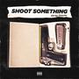 Shoot Something (Explicit)