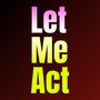 LET ME ACT