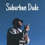 Suburban Dude (Explicit)