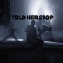 I Told Her Stop (Explicit)