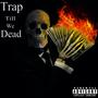 Trap Till We Dead (Explicit)