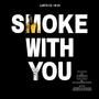 Smoke With You