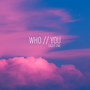 WHO // YOU