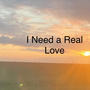 I Need a Real Love