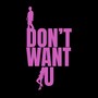 don't want u (Explicit)