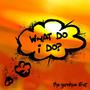 What Do I Do? (Explicit)