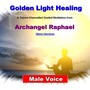 Golden Light Healing: Archangel Raphael (Guided Meditation) [Male Voice]