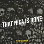 That Niga Is Done (Explicit)