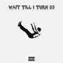 Wait Till I Turn 23 (Explicit)