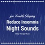 Reduce Insomnia Night Sounds: Sleep Therapy Music for Trouble Sleeping