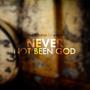 Never Not Been God