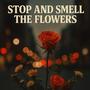 Stop and smell the flowers