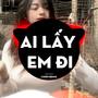 Ai Lấy Em Đi (Chips Remix)