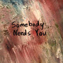 Somebody Needs You