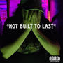 Not Built To Last (Explicit)