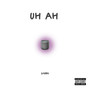 Uh Ah (Explicit)