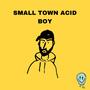 SMALL TOWN, ACID BOY