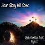 Your Glory Will Come (feat. Karleen Poyser & Justin Hamilton)