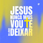 Jesus, Nunca Mais Vou Te Deixar