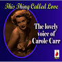 This Thing Called Love - The Lovely Voice of Carole Carr