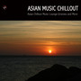 Asian Music Chillout Edition, Asian Chillout Music Lounge Grooves - Asian Music to Chill Out, Relax or Just Listen To