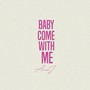 Baby Come with Me